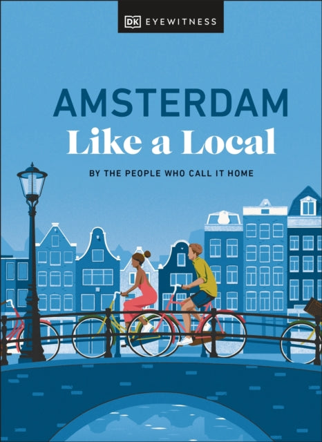 Book cover of: Amsterdam Like a Local. By: DK Eyewitness