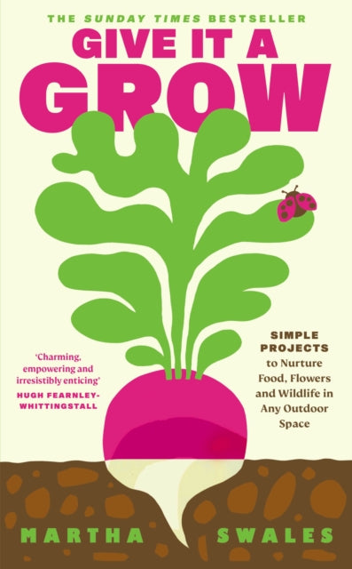Give it a Grow, Simple Projects to Nurture Food, Flowers and Wildlife in any Outdoor Space