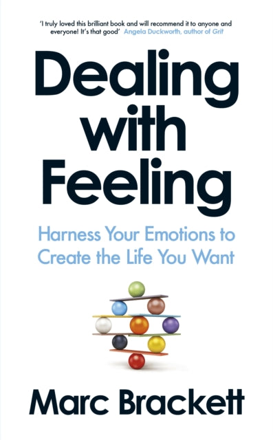 Dealing with Feeling, Harness Your Emotions to Create the Life You Want