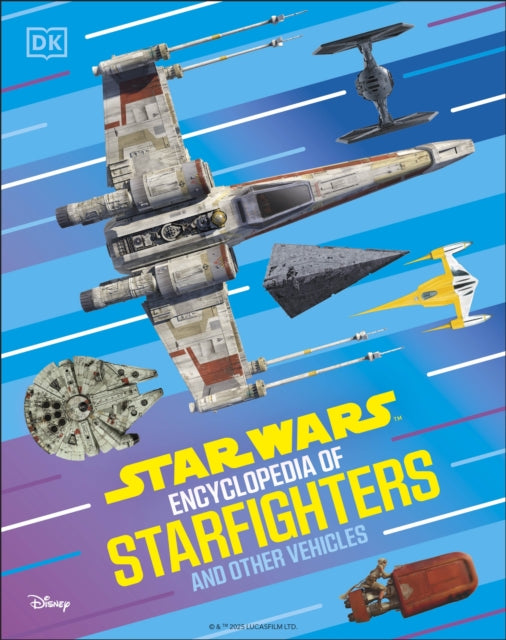 Star Wars Encyclopedia of Starfighters and Other Vehicles, Discover More Than 230 Vehicles From a Galaxy Far, Far Away! 9780241722701 DK Publishing