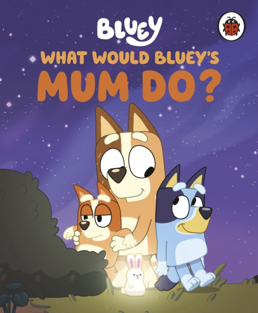 Book cover of: Bluey: What Would Bluey's Mum Do?. By: Bluey