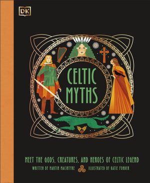 Celtic Myths, Meet the God, Creatures, and Heroes of Celtic Legend