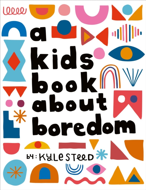A Kids Book About Boredom 9780241743218 Kyle Steed