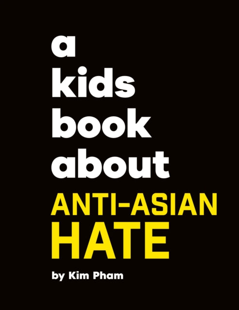 Book cover of: A Kids Book About Anti-Asian Hate. By: Kim Pham