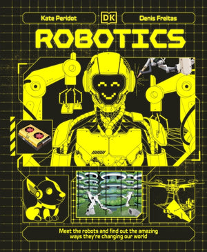 Robotics, Meet the Robots and Find Out the Amazing Ways They're Changing Our World