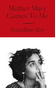 Book cover of: Mother Mary Comes To Me. By: Arundhati Roy