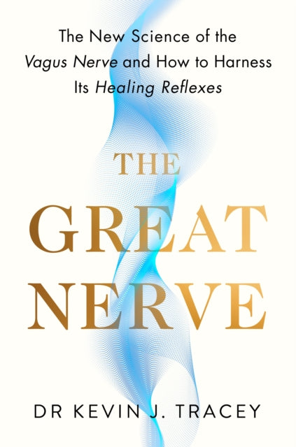 Great Nerve, The New Science of the Vagus Nerve and How to Harness Its Healing Reflexes 9780241762400 Kevin Tracey