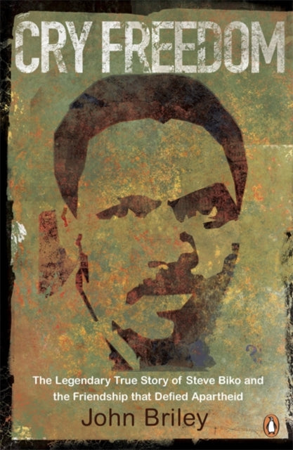 Cry Freedom, The Legendary True Story of Steve Biko and the Friendship that Defied Apartheid