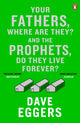 Book cover of: Your Fathers, Where Are They? And the Prophets, Do They Live Forever?. By: Dave Eggers