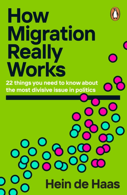 How Migration Really Works, 22 things you need to know about the most divisive issue in politics 9780241998779 Hein de Haas