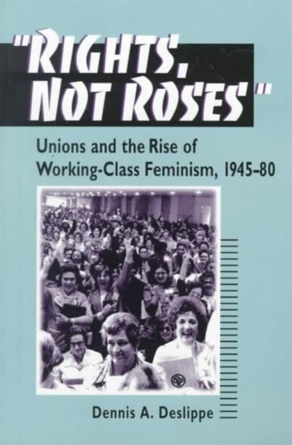 Book cover of: "Rights, not Roses". By: Dennis A. Deslippe
