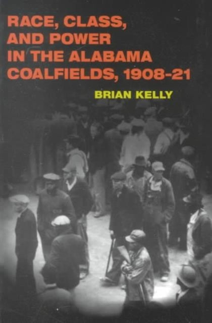 Book cover of: Race, Class, and Power in the Alabama Coalfields, 1908-21