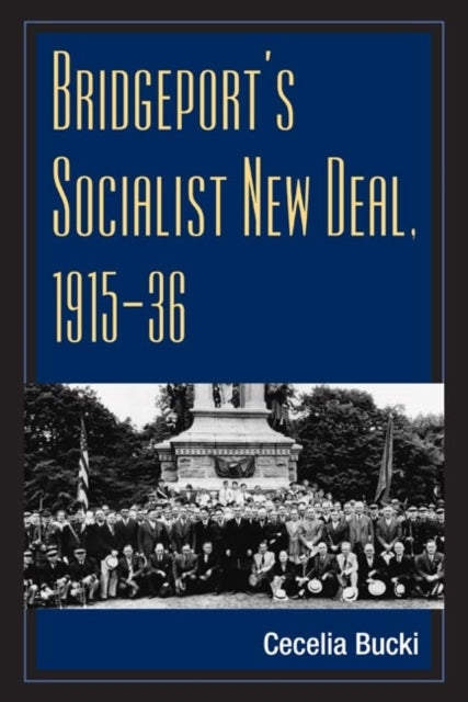 Book cover of: Bridgeport's Socialist New Deal, 1915-36. By: Cecelia Bucki