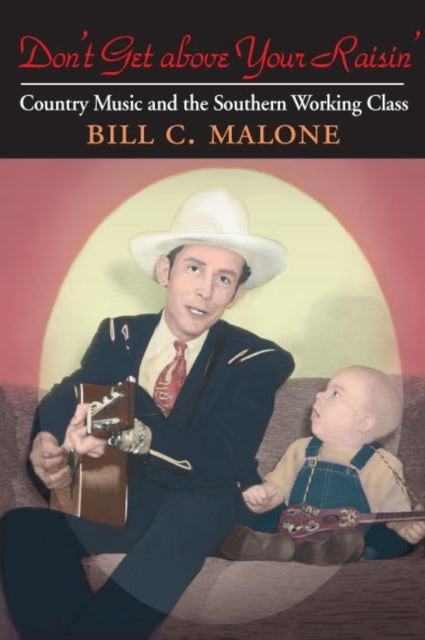 Book cover of: Don't Get Above Your Raisin'. By: Bill C. Malone