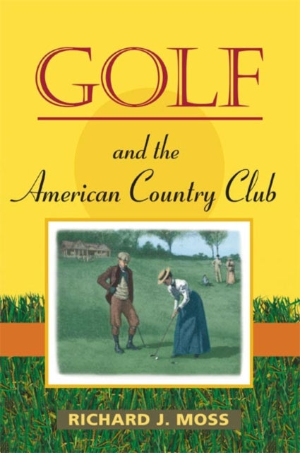 Book cover of: Golf and the American Country Club. By: Richard J. Moss