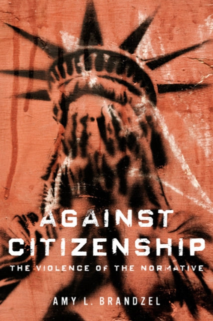 Book cover of: Against Citizenship. By: Amy L. Brandzel