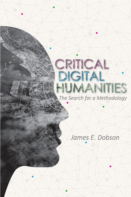 Book cover of: Critical Digital Humanities. By: James E Dobson