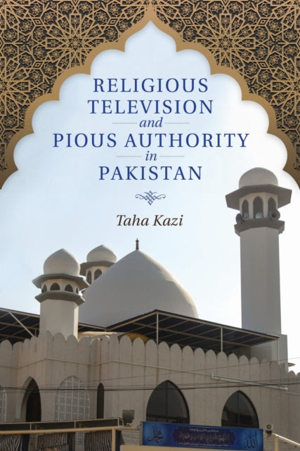 Book cover of: Religious Television and Pious Authority in Pakistan. By: Taha Kazi