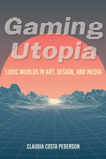 Book cover of: Gaming Utopia. By: Claudia Costa Pederson