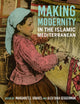 Book cover of: Making Modernity in the Islamic Mediterranean. By: Margaret S. Graves