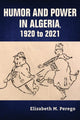 Book cover of: Humor and Power in Algeria, 1920 to 2021. By: Elizabeth M. Perego