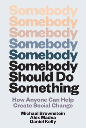 Somebody Should Do Something, How Anyone Can Help Create Social Change