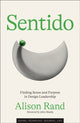 Sentido, Finding Sense and Purpose in Design Leadership 9780262049900 Alison Rand