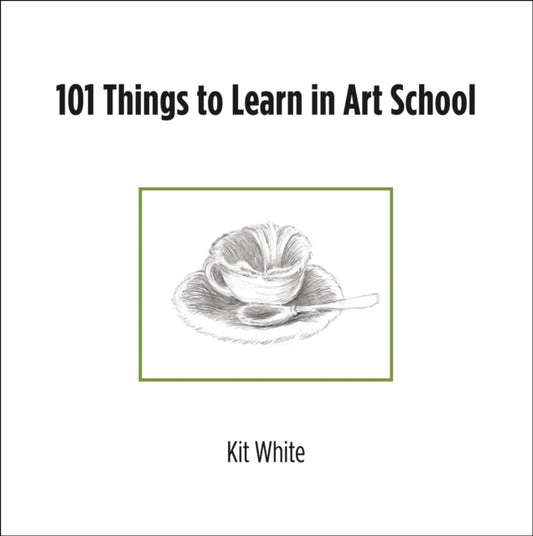 Book cover of: 101 Things to Learn in Art School. By: Kit White