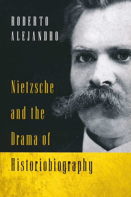 Book cover of: Nietzsche and the Drama of Historiobiography. By: Roberto Alejandro