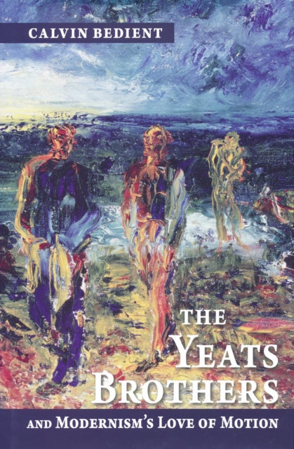 Book cover of: Yeats Brothers and Modernism's Love of Motion. By: Calvin Bedient