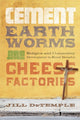Book cover of: Cement, Earthworms, and Cheese Factories. By: Jill Michelle DeTemple