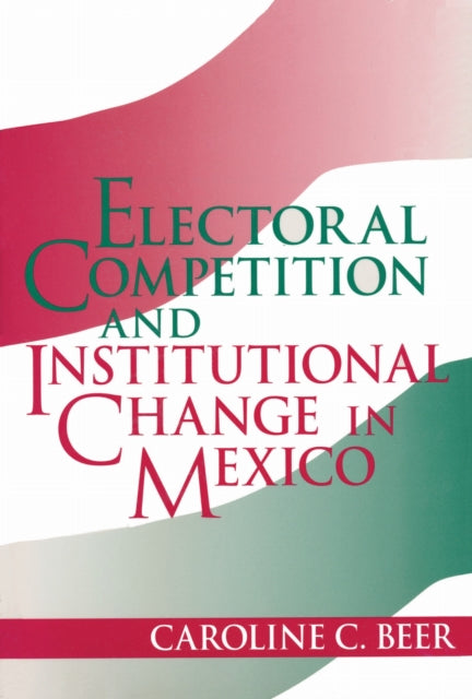 Book cover of: Electoral Competition and Institutional Change in Mexico. By: Caroline C. Beer