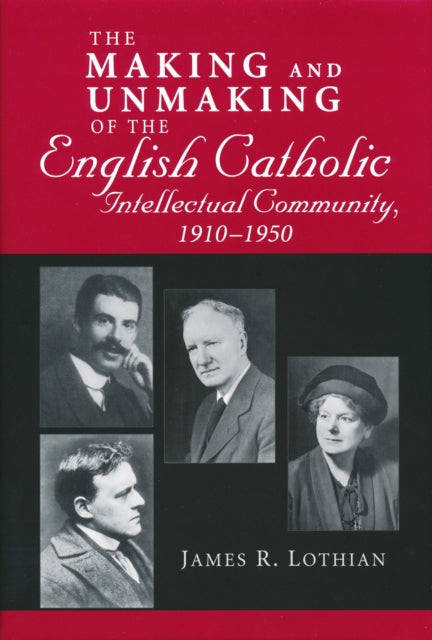 Book cover of: Making and Unmaking of the English Catholic Intellectual Community, 1910-1950. By: James R. Lothian