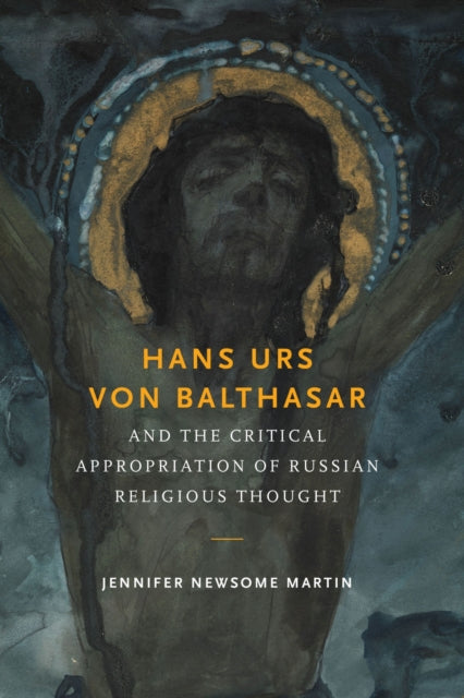 Book cover of: Hans Urs Von Balthasar and the Critical Appropriation of Russian Religious Thought. By: Jennifer Newsome Martin