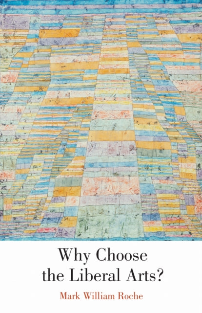Book cover of: Why Choose the Liberal Arts?. By: Mark William Roche