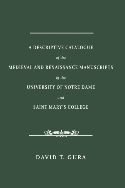 Book cover of: Descriptive Catalogue of the Medieval and Renaissance Manuscripts of the University of Notre Dame and Saint Mary's College. By: David Turco Gura