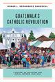 Book cover of: Guatemala's Catholic Revolution. By: Bonar L. Hernández Sandoval