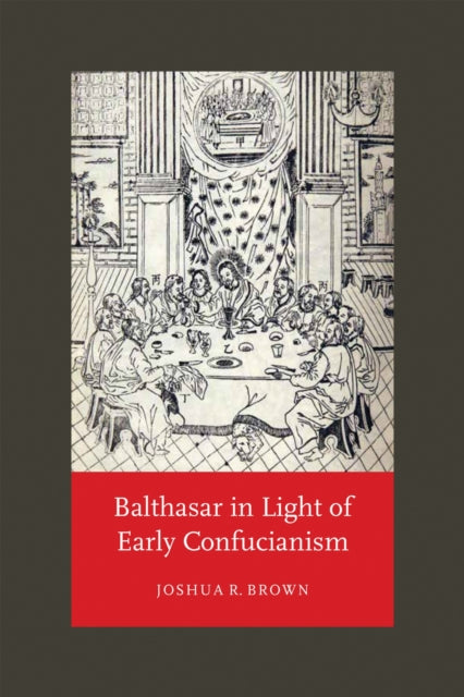 Book cover of: Balthasar in Light of Early Confucianism. By: Joshua R. Brown