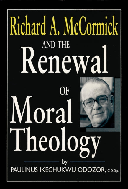 Book cover of: Richard a. McCormick and the Renewal of Moral Theology. By: Paulinus Ikechukwu Odozor