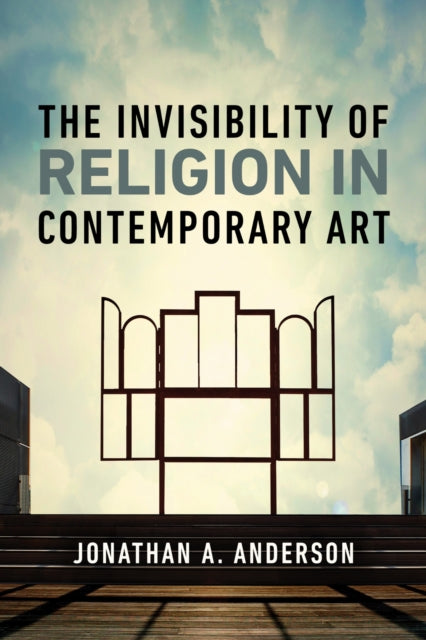 Book cover of: Invisibility of Religion in Contemporary Art. By: Jonathan A. Anderson