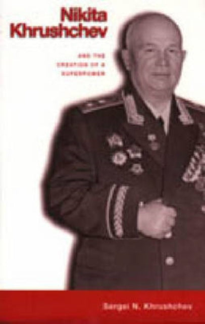 Book cover of: Nikita Khrushchev and the Creation of a Superpower. By: Sergeĭ Khrushchev