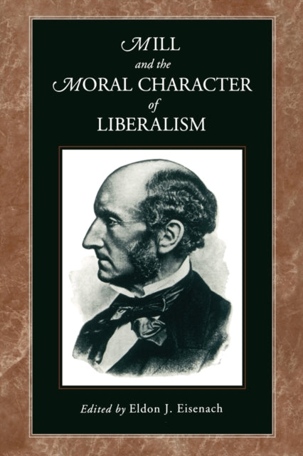 Book cover of: Mill and the Moral Character of Liberalism. By: Eldon J. Eisenach