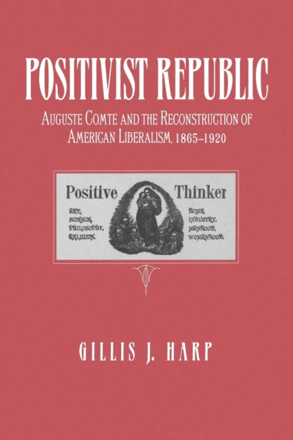 Book cover of: Positivist Republic. By: Gillis J. Harp