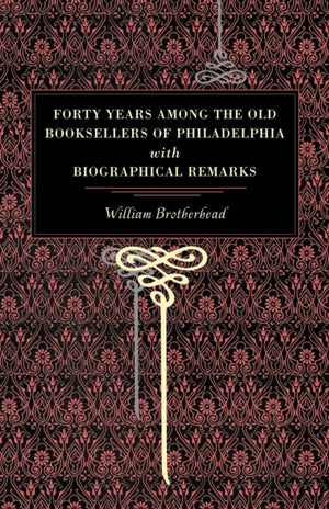 Forty Years Among the Old Booksellers of Philadelphia