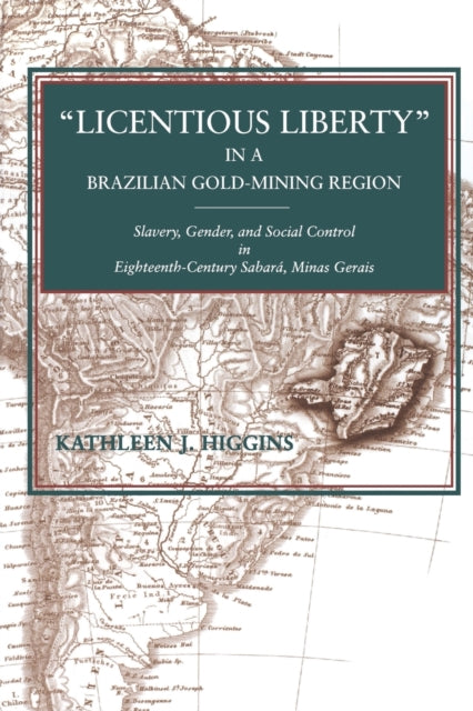 Book cover of: “Licentious Liberty” in a Brazilian Gold-Mining Region. By: Kathleen J. Higgins