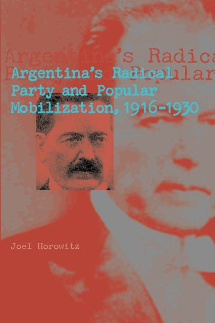 Book cover of: Argentina's Radical Party and Popular Mobilization, 1916–1930. By: Joel Horowitz