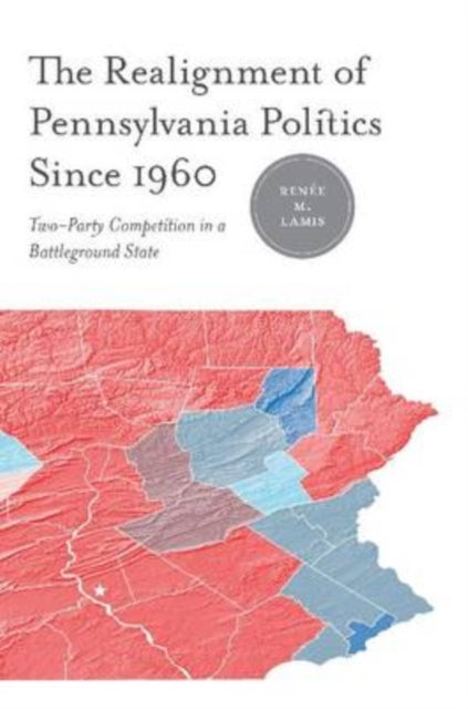 Book cover of: Realignment of Pennsylvania Politics Since 1960. By: Renée M. Lamis