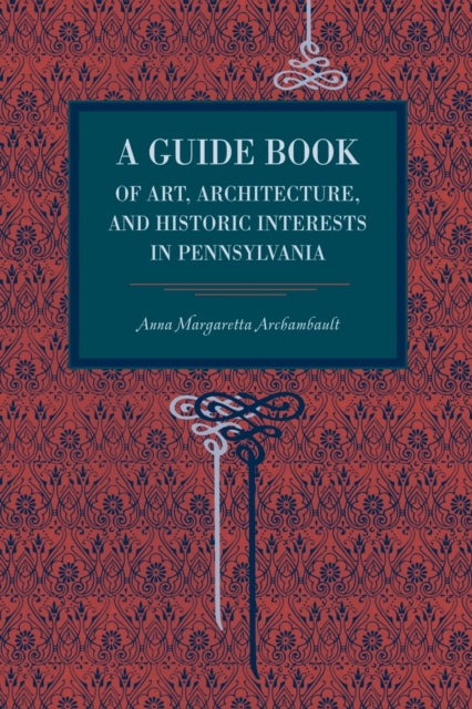 Book cover of: Guide Book of Art, Architecture, and Historic Interests in Pennsylvania. By: Anna Margaretta Archambault