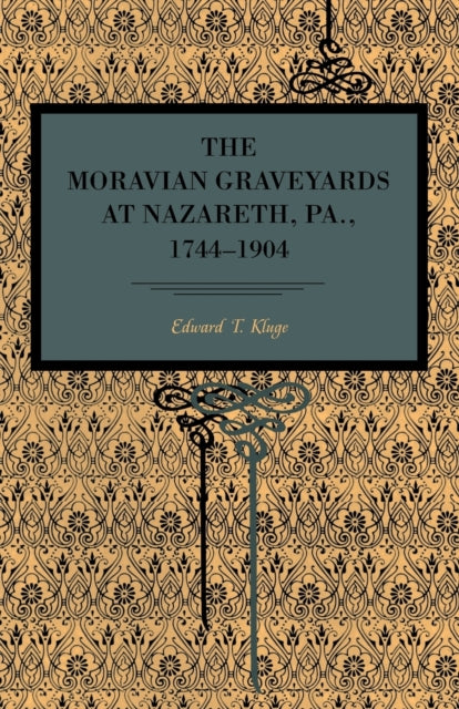 Book cover of: Moravian Graveyards at Nazareth, Pa., 1744–1904. By: Edward T. Kluge