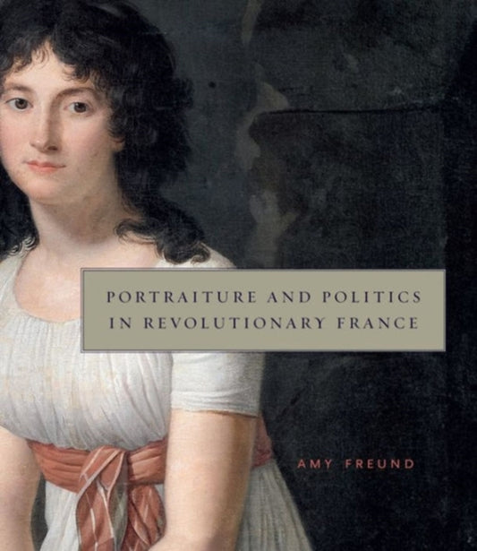 Book cover of: Portraiture and Politics in Revolutionary France. By: Amy Freund